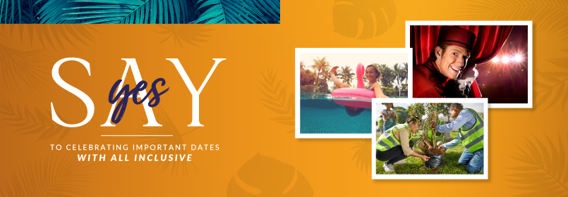 SAY YES TO CELEBRATING IMPORTANT DATES WITH ALL INCLUSIVE
